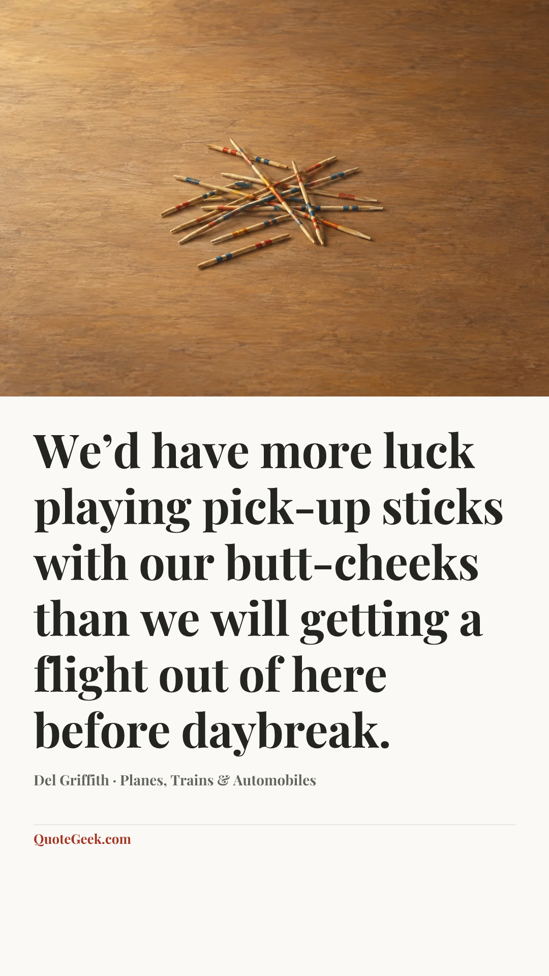 “We’d have more luck playing pick-up sticks with our butt-cheeks than we will getting a flight out of here before daybreak.” — Del Griffith · Planes, Trains & Automobiles. Illustrated QuoteGeek card.