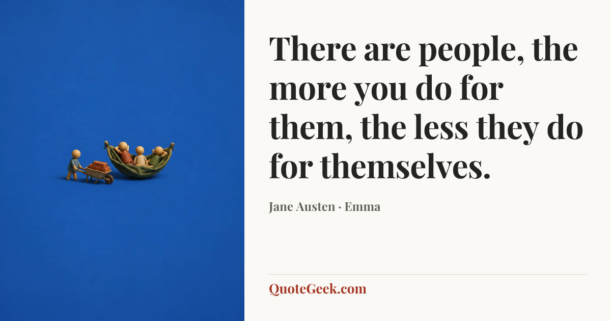 “There are people, the more you do for them, the less they do for themselves.” — Jane Austen · Emma. Illustrated QuoteGeek card.
