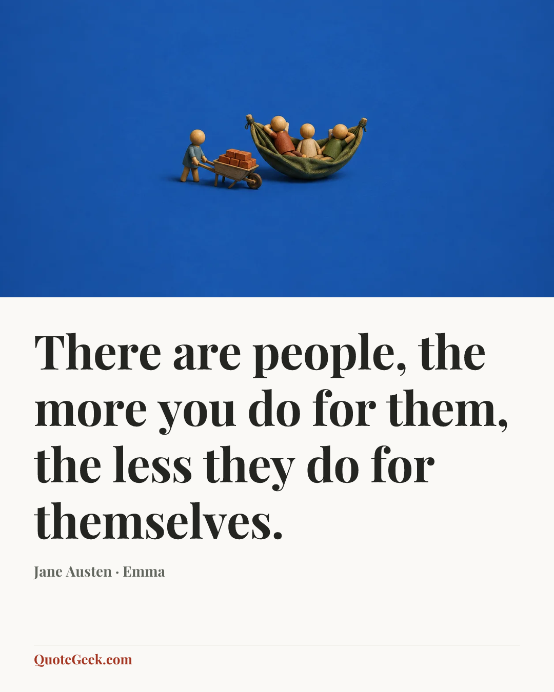 “There are people, the more you do for them, the less they do for themselves.” — Jane Austen · Emma. Illustrated QuoteGeek card.
