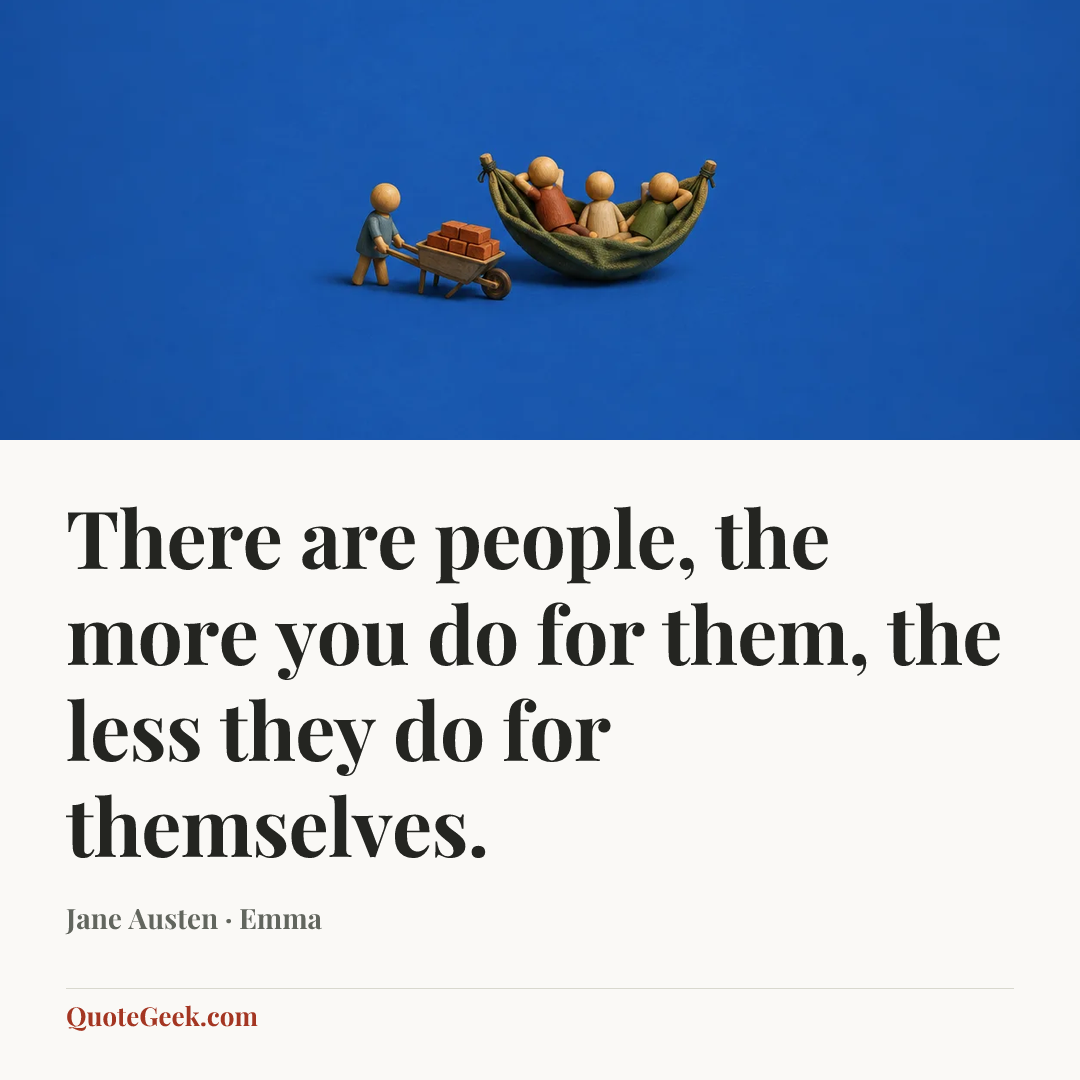 “There are people, the more you do for them, the less they do for themselves.” — Jane Austen · Emma. Illustrated QuoteGeek card.