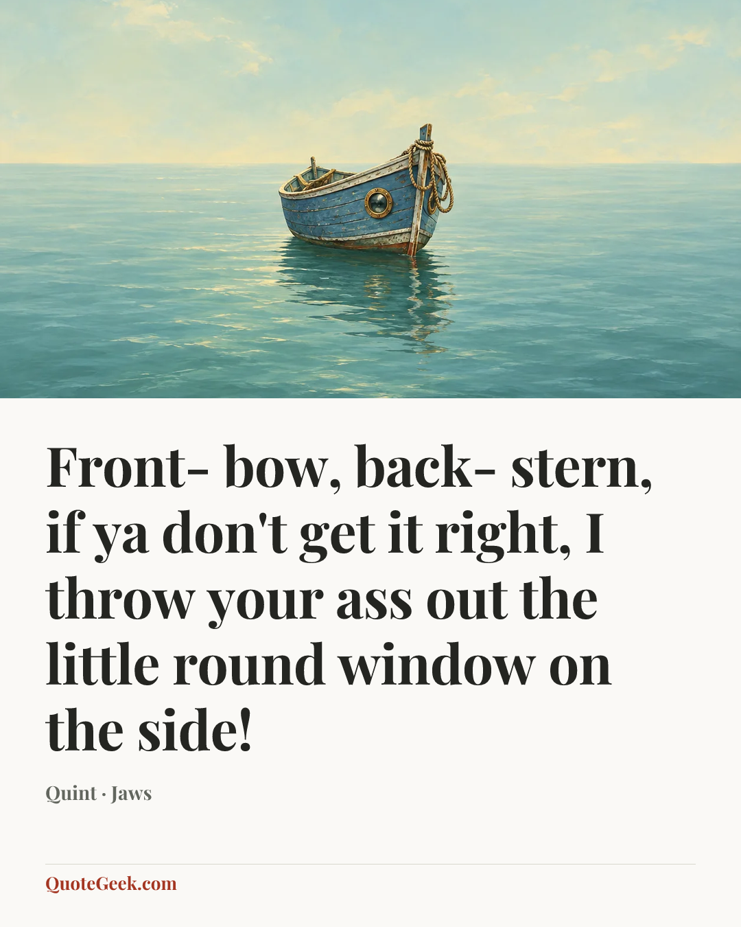 “Front- bow, back- stern, if ya don't get it right, I throw your ass out the little round window on the side!” — Quint · Jaws. Illustrated QuoteGeek card.