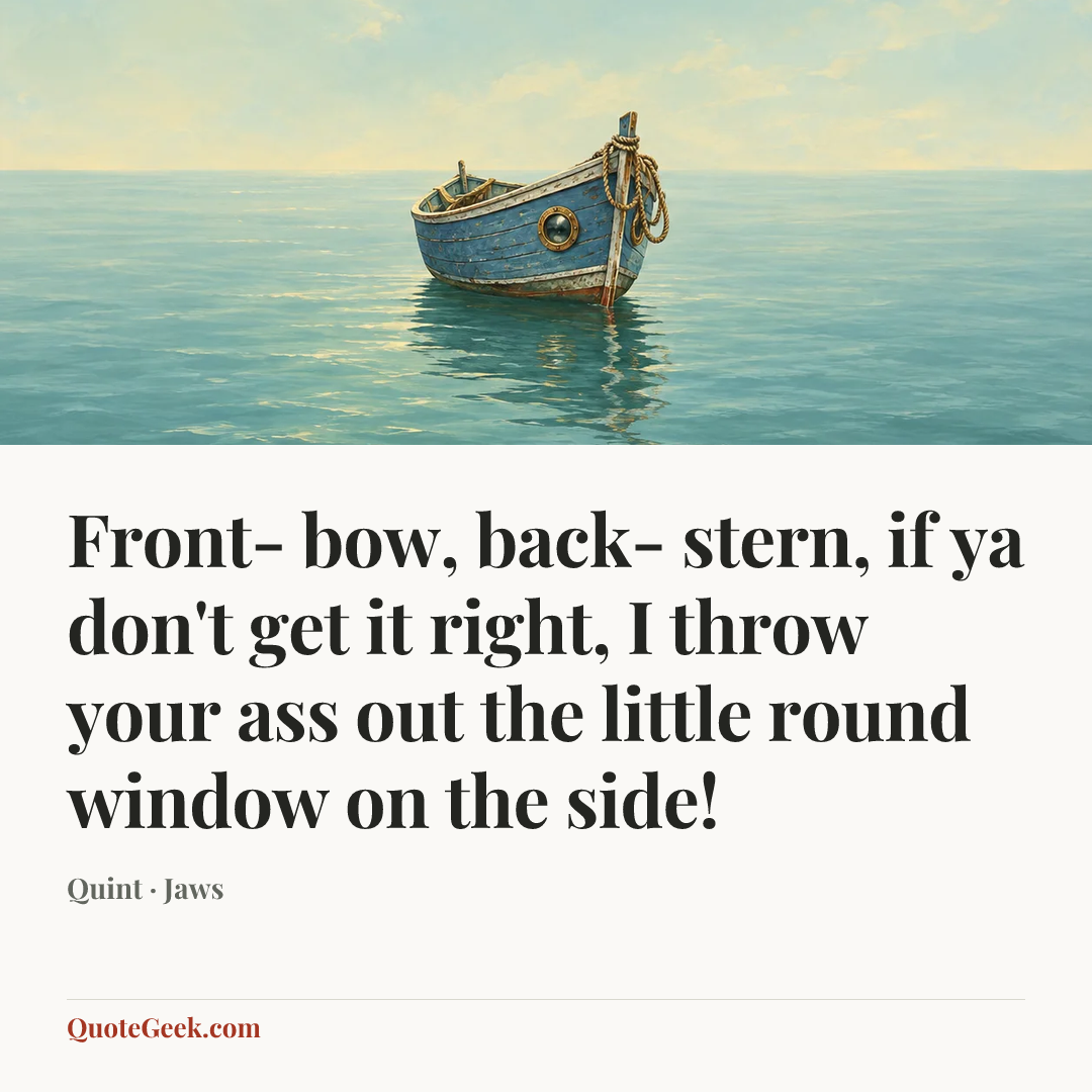 “Front- bow, back- stern, if ya don't get it right, I throw your ass out the little round window on the side!” — Quint · Jaws. Illustrated QuoteGeek card.