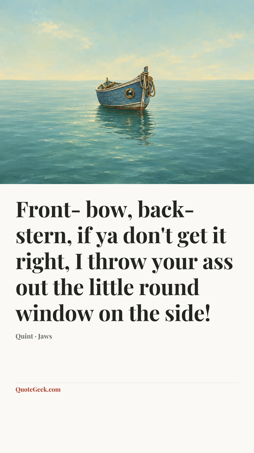 “Front- bow, back- stern, if ya don't get it right, I throw your ass out the little round window on the side!” — Quint · Jaws. Illustrated QuoteGeek card.