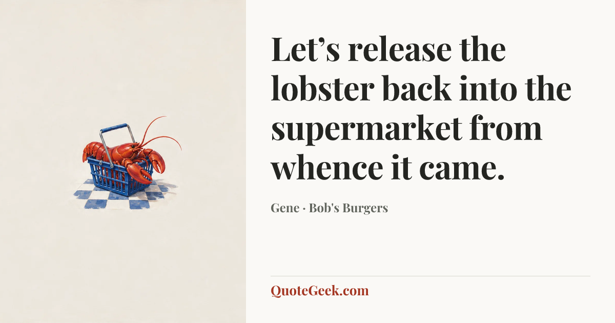 “Let’s release the lobster back into the supermarket from whence it came.” — Gene · Bob's Burgers. Illustrated QuoteGeek card.