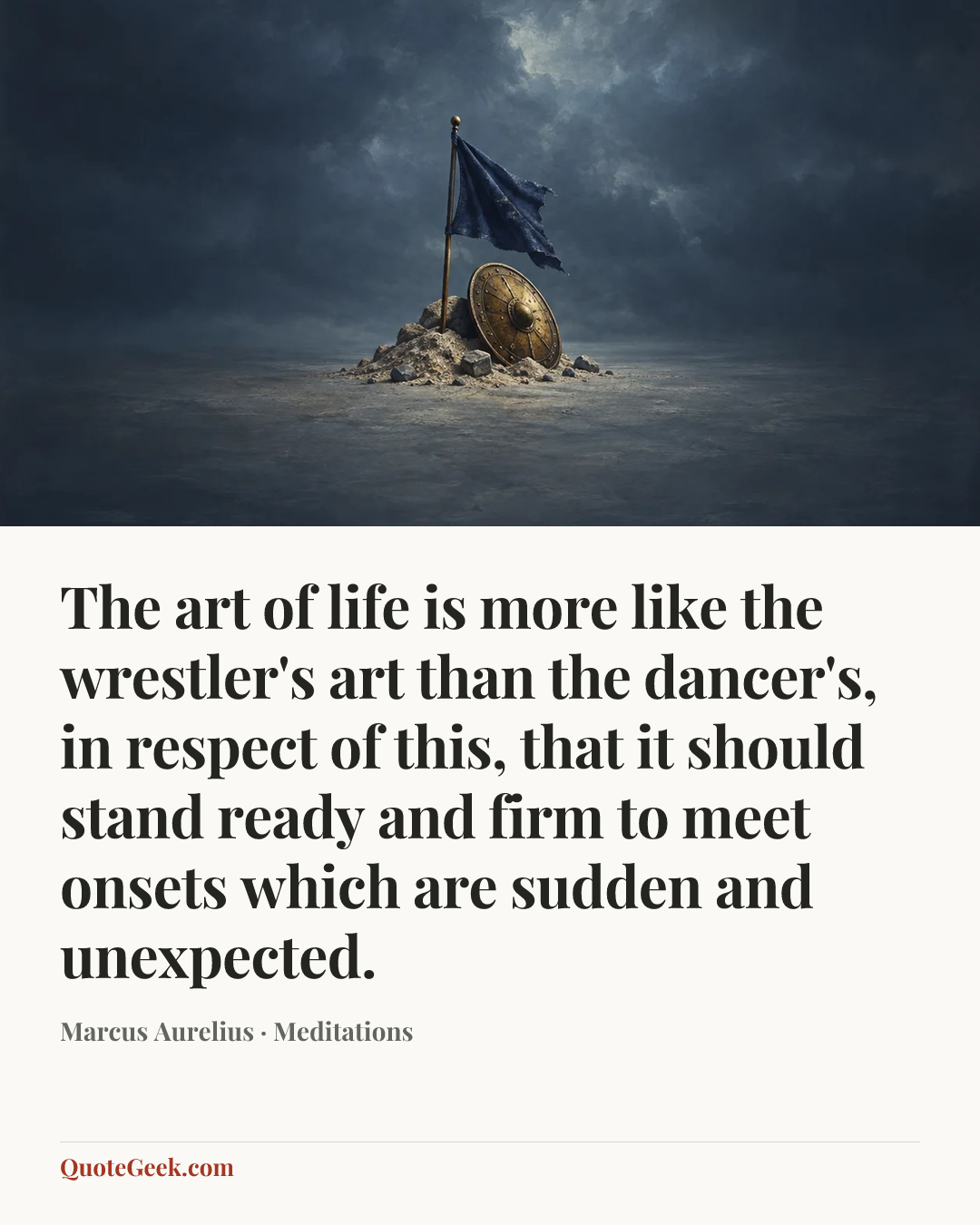 “The art of life is more like the wrestler's art than the dancer's, in respect of this, that it should stand ready and firm to meet onsets which are sudden and unexpected.” — Marcus Aurelius · Meditations. Illustrated QuoteGeek card.
