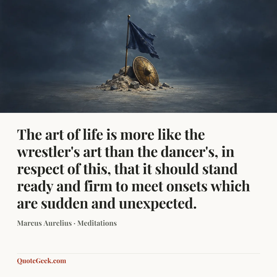 “The art of life is more like the wrestler's art than the dancer's, in respect of this, that it should stand ready and firm to meet onsets which are sudden and unexpected.” — Marcus Aurelius · Meditations. Illustrated QuoteGeek card.