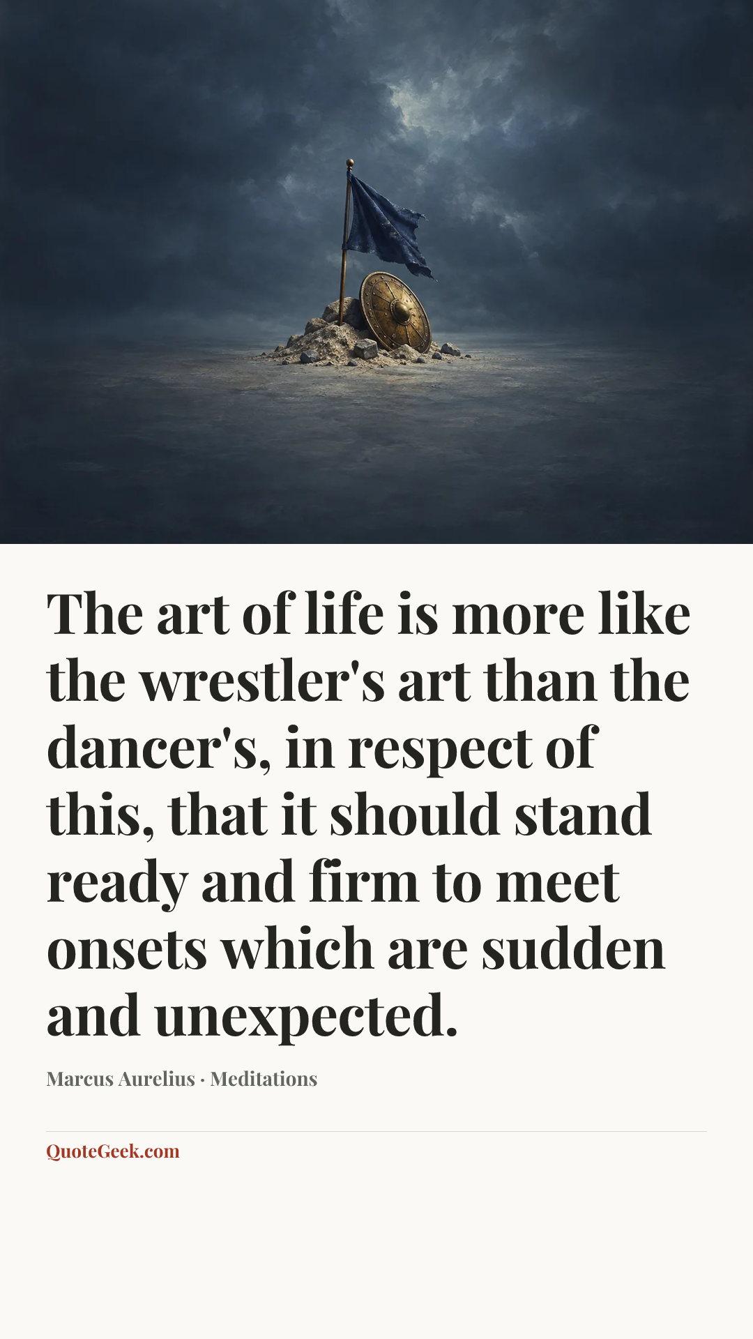“The art of life is more like the wrestler's art than the dancer's, in respect of this, that it should stand ready and firm to meet onsets which are sudden and unexpected.” — Marcus Aurelius · Meditations. Illustrated QuoteGeek card.