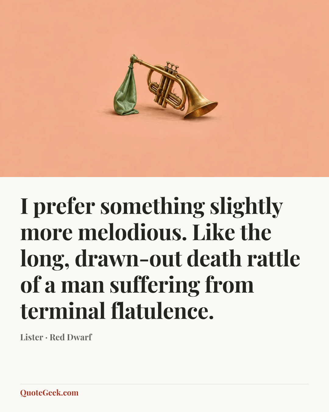 “I prefer something slightly more melodious. Like the long, drawn-out death rattle of a man suffering from terminal flatulence.” — Lister · Red Dwarf. Illustrated QuoteGeek card.