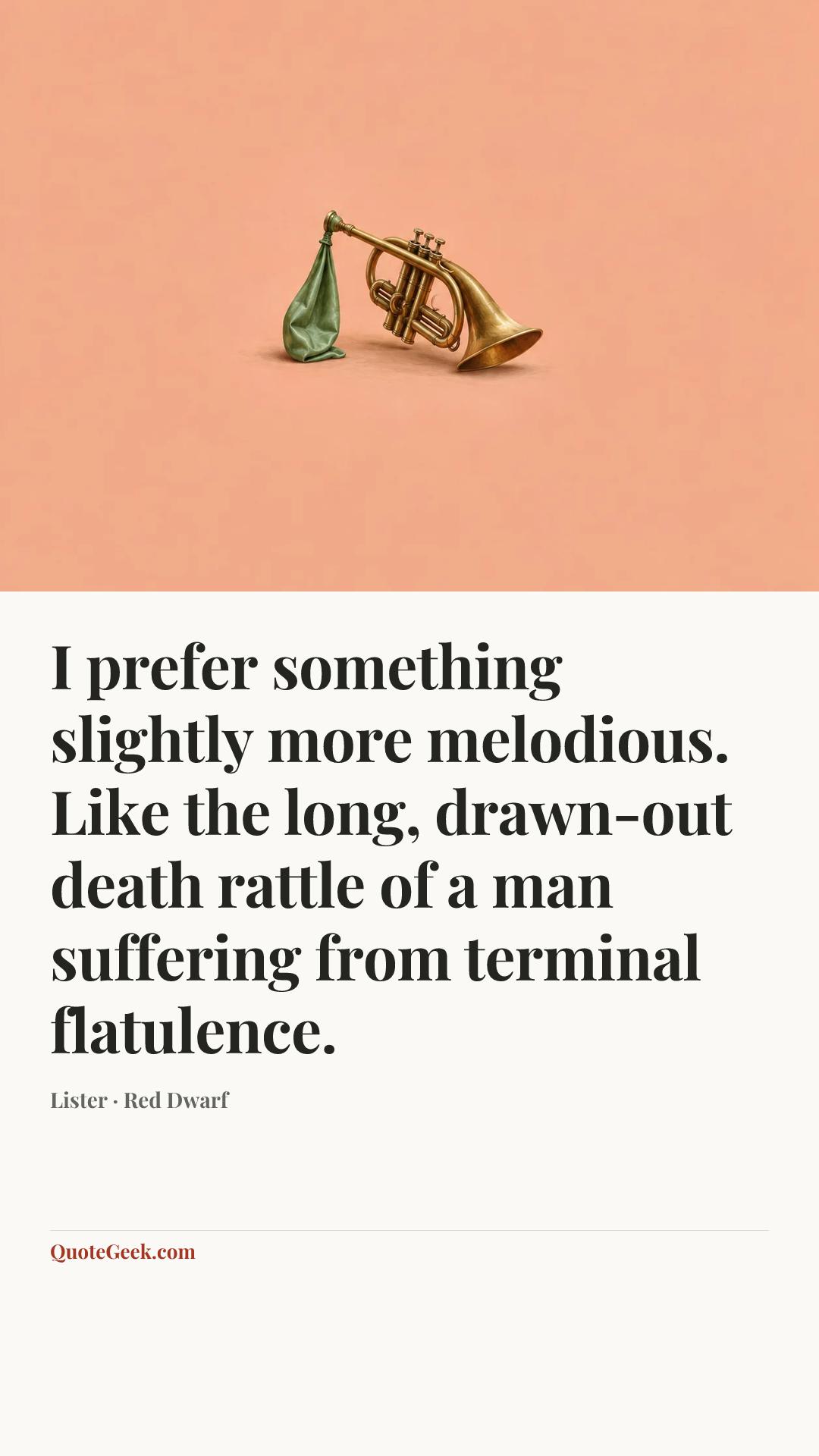 “I prefer something slightly more melodious. Like the long, drawn-out death rattle of a man suffering from terminal flatulence.” — Lister · Red Dwarf. Illustrated QuoteGeek card.