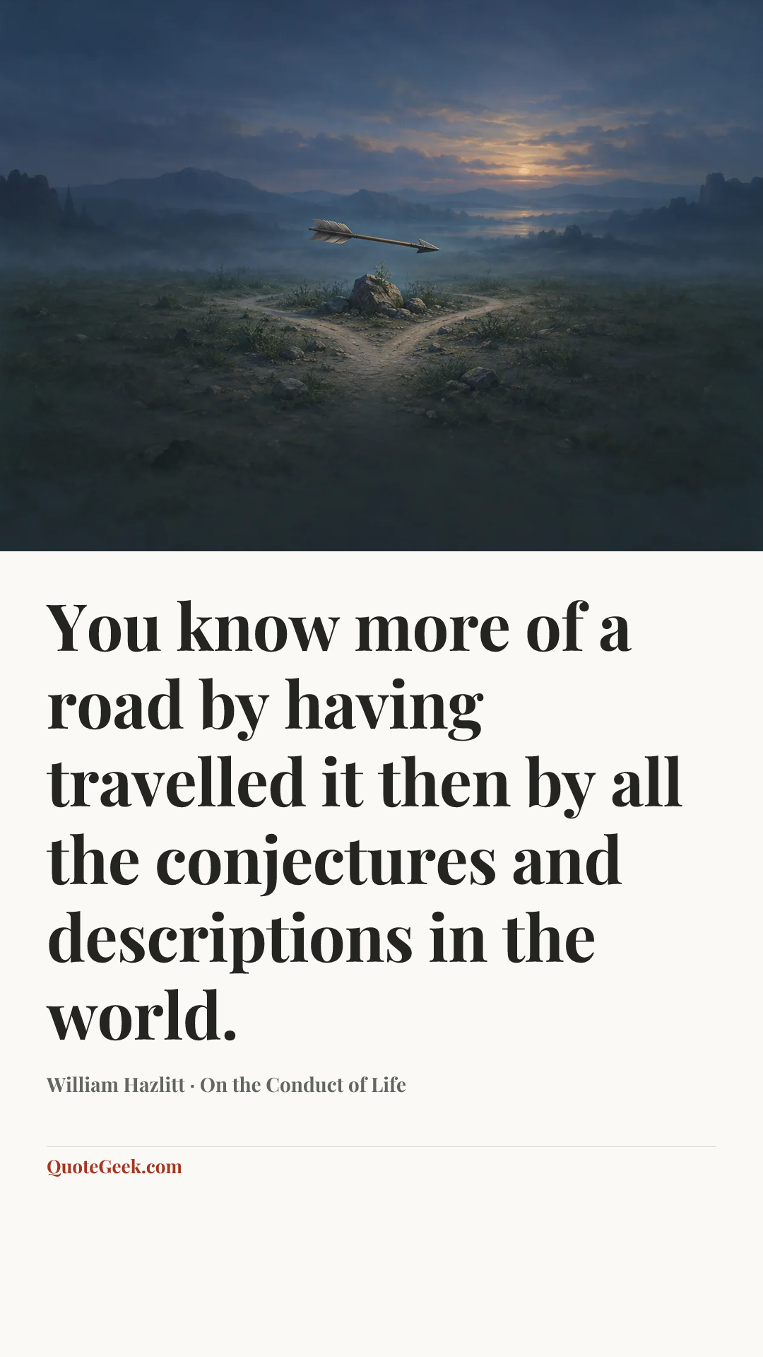 “You know more of a road by having travelled it then by all the conjectures and descriptions in the world.” — William Hazlitt · On the Conduct of Life. Illustrated QuoteGeek card.