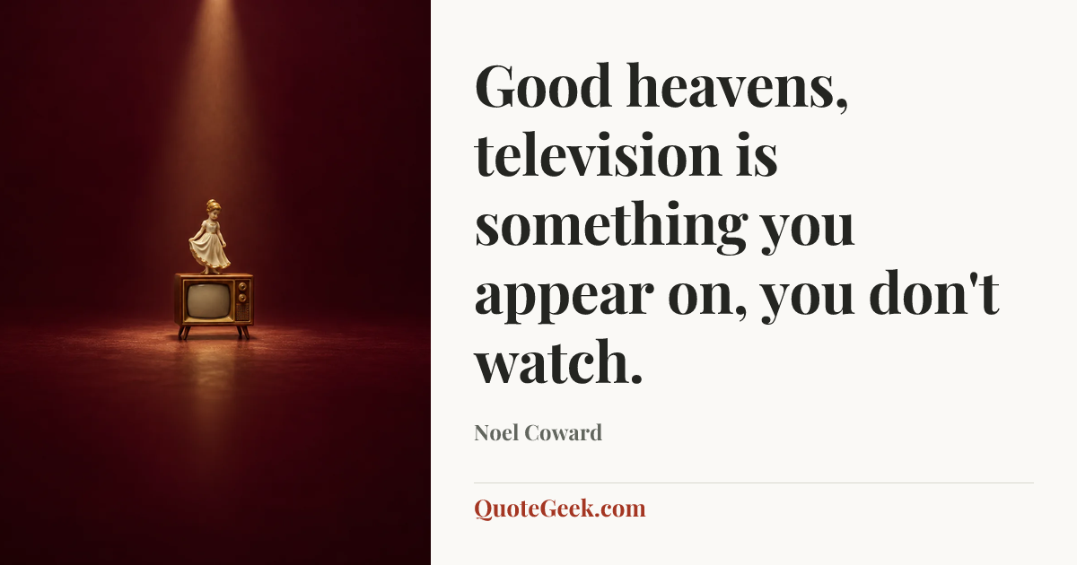 “Good heavens, television is something you appear on, you don't watch.” — Noel Coward. Illustrated QuoteGeek card.