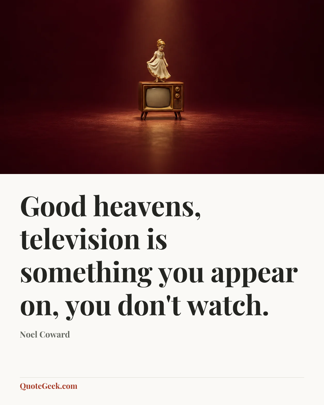 “Good heavens, television is something you appear on, you don't watch.” — Noel Coward. Illustrated QuoteGeek card.