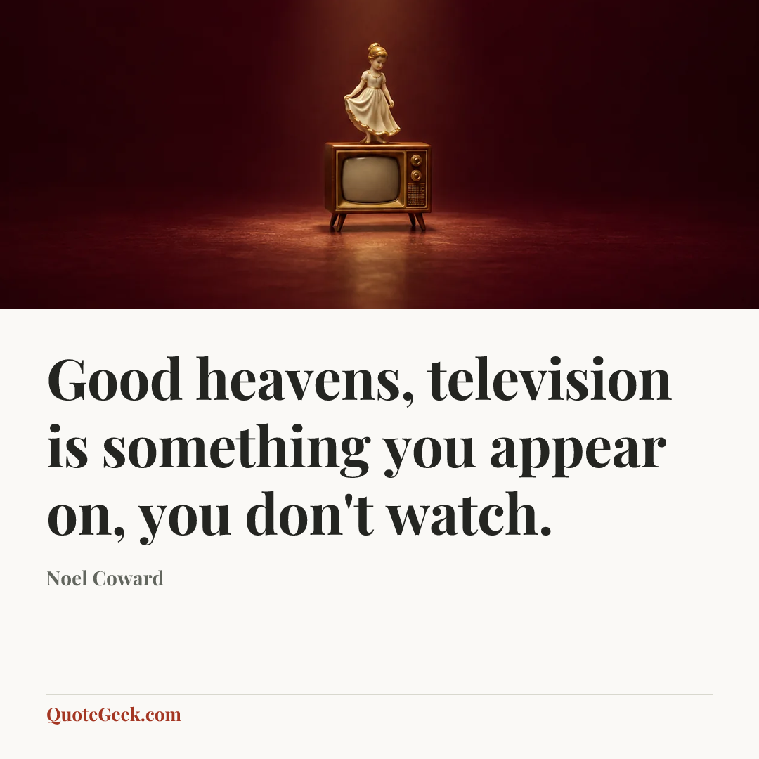 “Good heavens, television is something you appear on, you don't watch.” — Noel Coward. Illustrated QuoteGeek card.