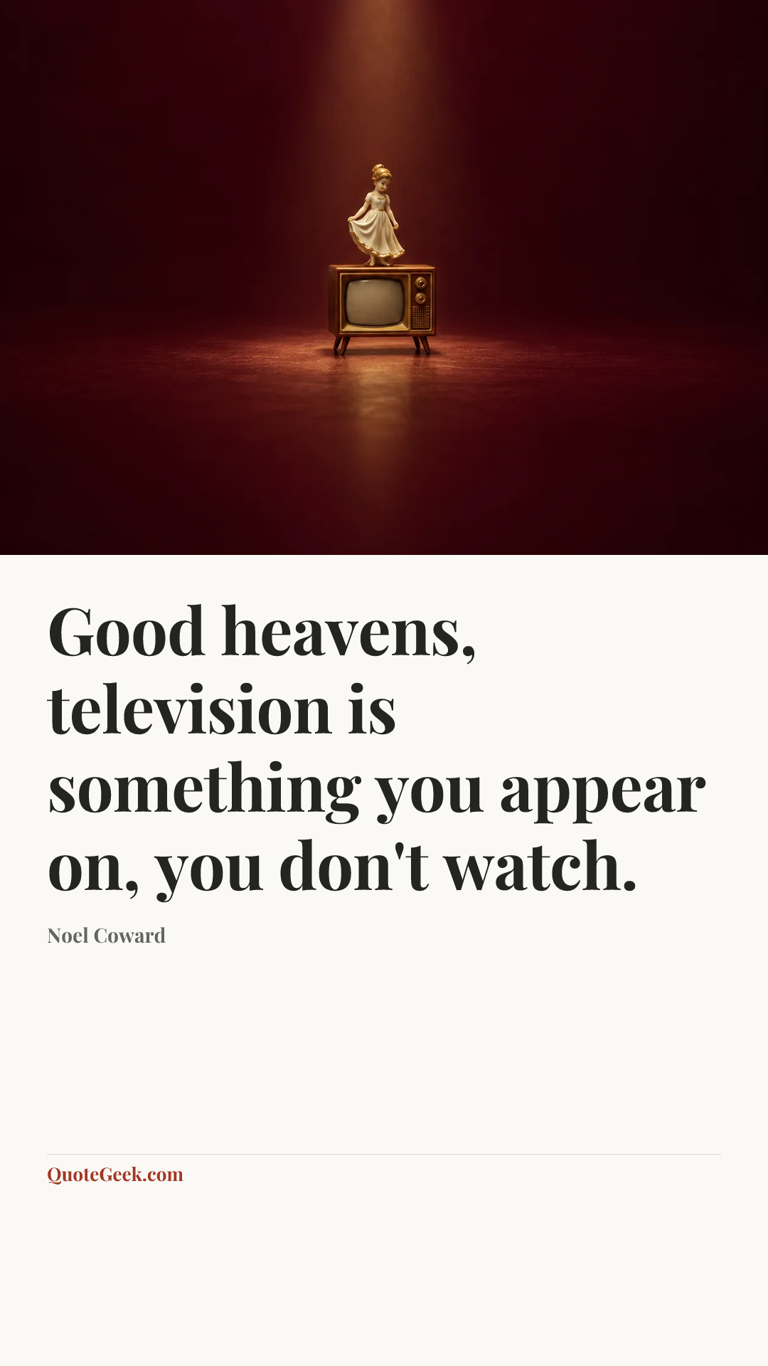 “Good heavens, television is something you appear on, you don't watch.” — Noel Coward. Illustrated QuoteGeek card.