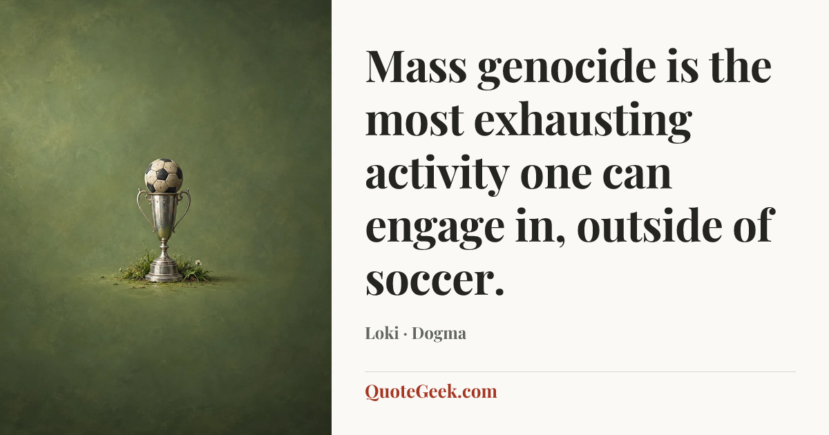 “Mass genocide is the most exhausting activity one can engage in, outside of soccer.” — Loki · Dogma. Illustrated QuoteGeek card.