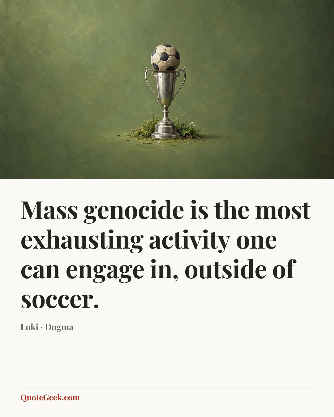 “Mass genocide is the most exhausting activity one can engage in, outside of soccer.” — Loki · Dogma. Illustrated QuoteGeek card.