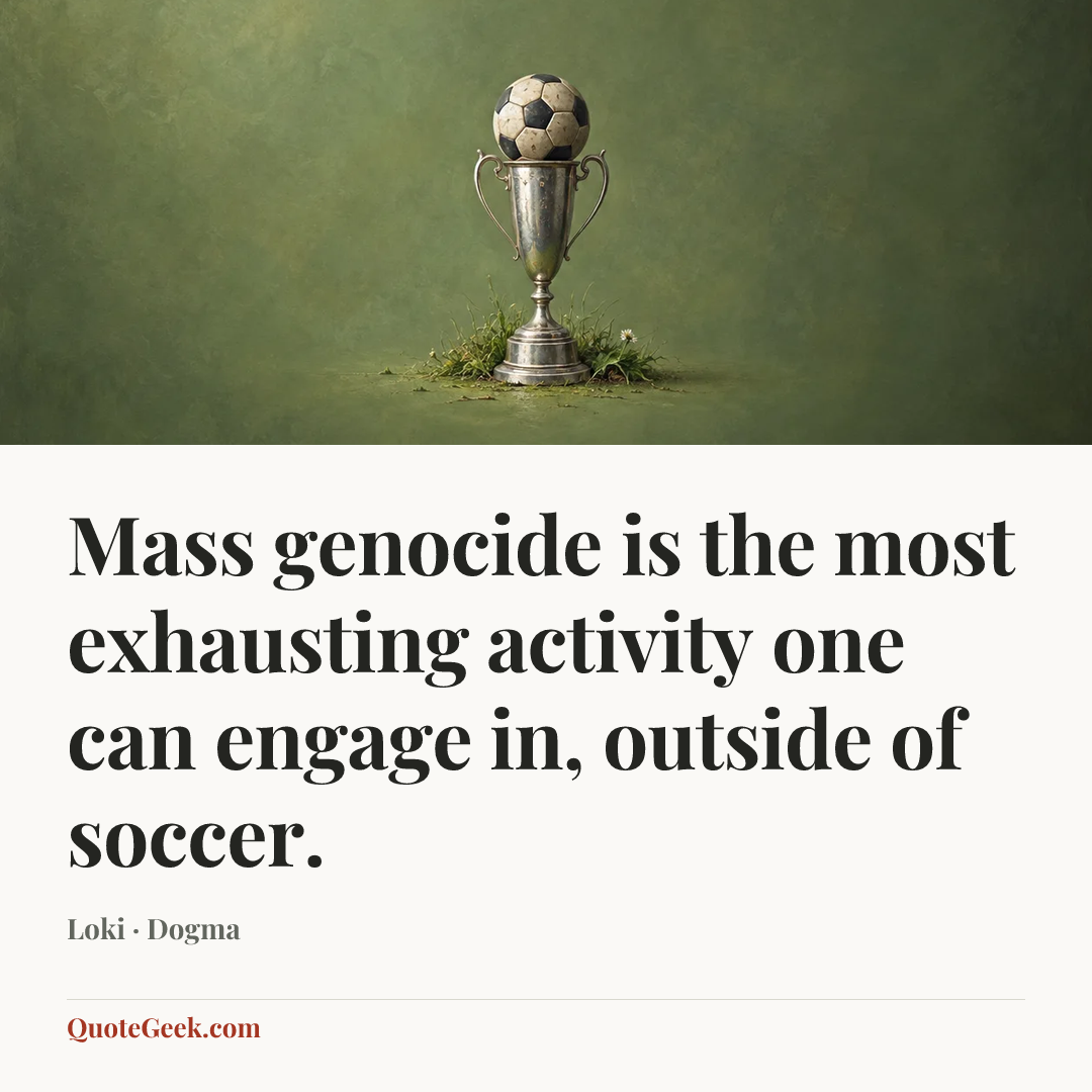 “Mass genocide is the most exhausting activity one can engage in, outside of soccer.” — Loki · Dogma. Illustrated QuoteGeek card.