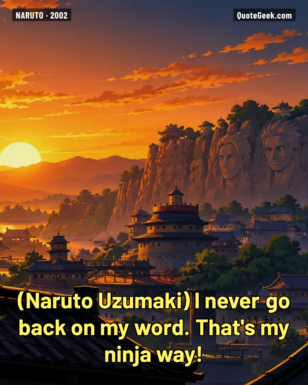 “I never go back on my word. That's my ninja way!” — Naruto Uzumaki · Naruto. Illustrated QuoteGeek card.