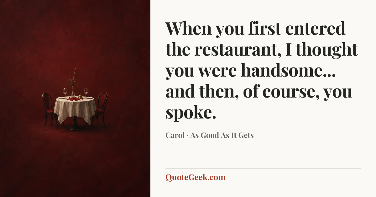 “When you first entered the restaurant, I thought you were handsome... and then, of course, you spoke.” — Carol · As Good As It Gets. Illustrated QuoteGeek card.