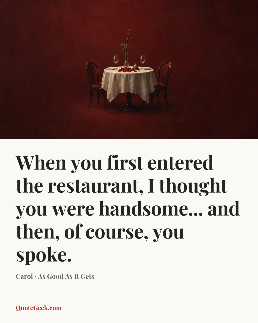 “When you first entered the restaurant, I thought you were handsome... and then, of course, you spoke.” — Carol · As Good As It Gets. Illustrated QuoteGeek card.