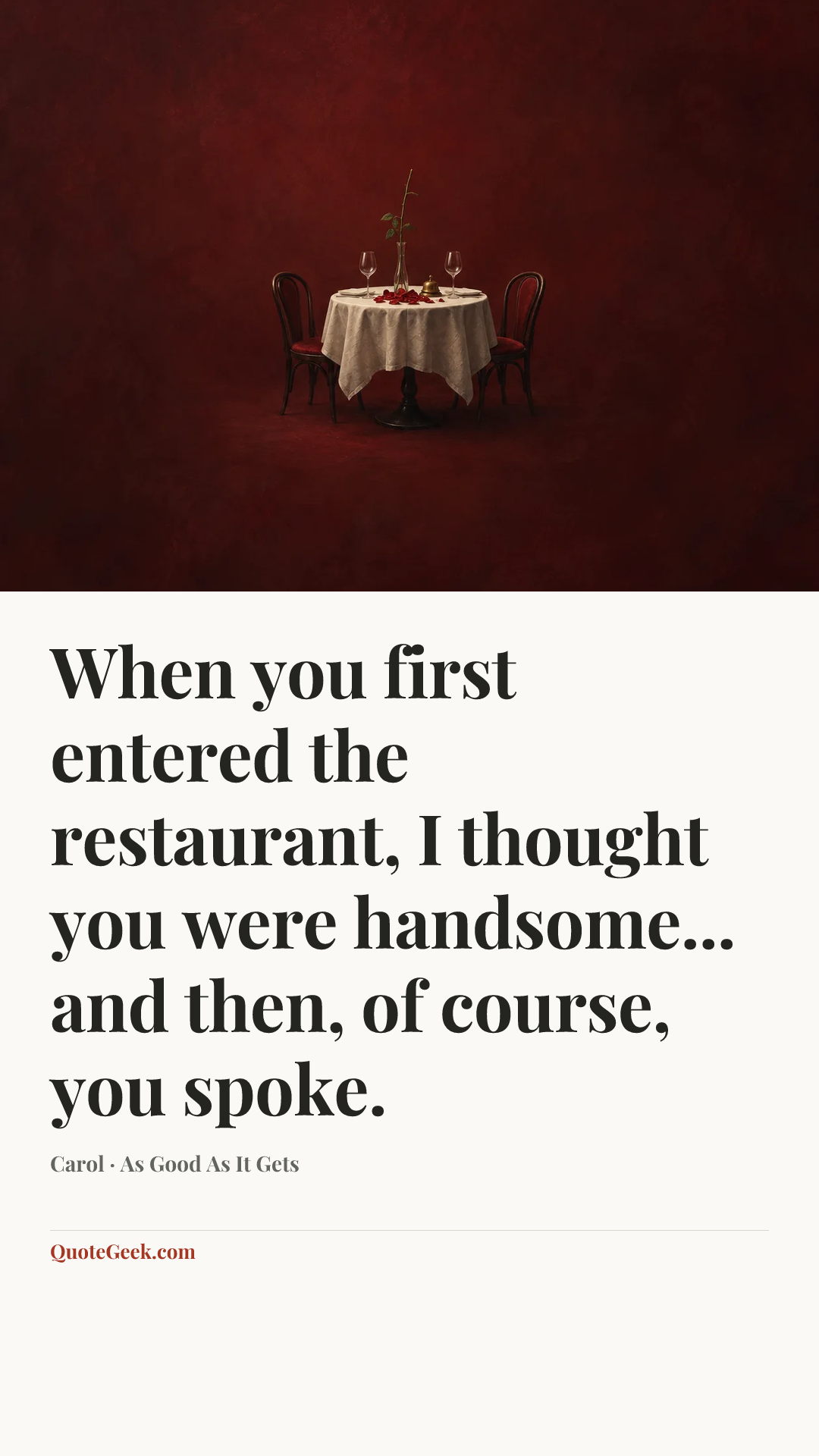 “When you first entered the restaurant, I thought you were handsome... and then, of course, you spoke.” — Carol · As Good As It Gets. Illustrated QuoteGeek card.