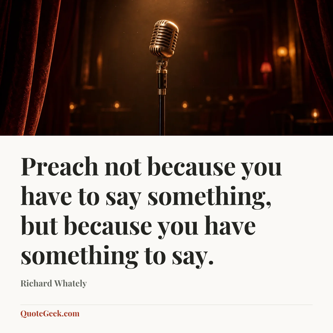 “Preach not because you have to say something, but because you have something to say.” — Richard Whately. Illustrated QuoteGeek card.