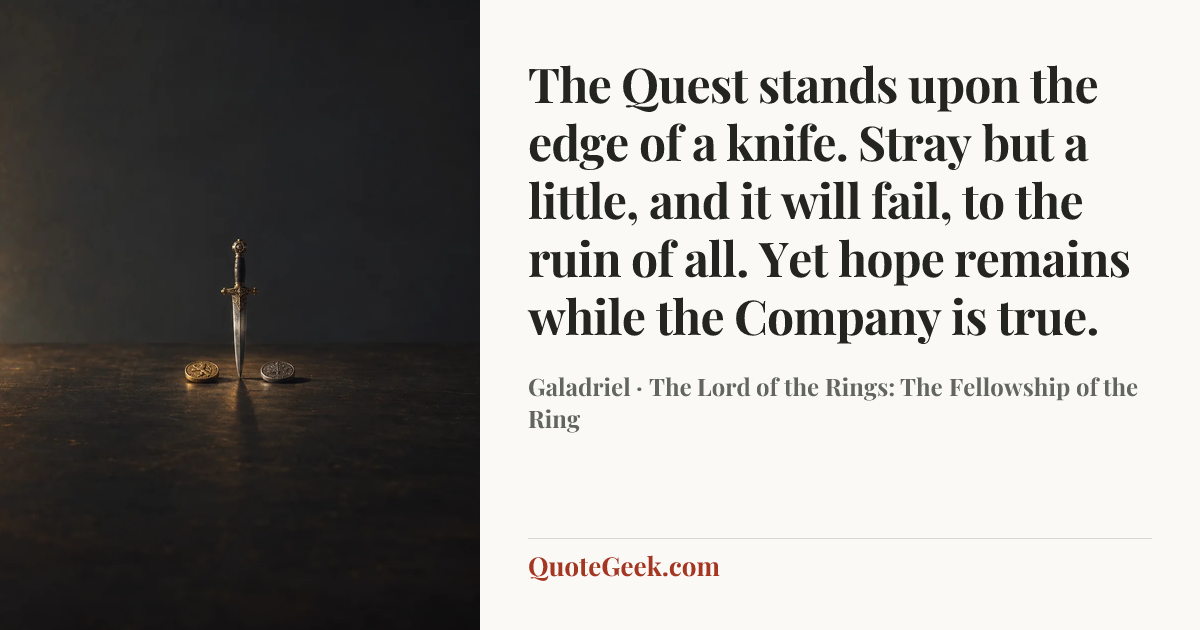 “The Quest stands upon the edge of a knife. Stray but a little, and it will fail, to the ruin of all. Yet hope remains while the Company is true.” — Galadriel · The Lord of the Rings: The Fellowship of the Ring. Illustrated QuoteGeek card.