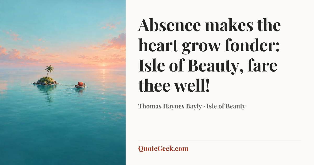 “Absence makes the heart grow fonder: Isle of Beauty, fare thee well!” — Thomas Haynes Bayly · Isle of Beauty. Illustrated QuoteGeek card.