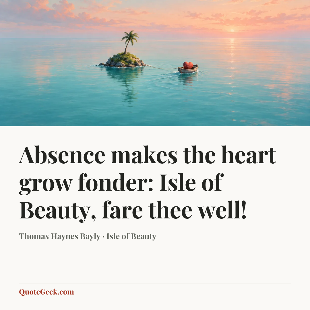 “Absence makes the heart grow fonder: Isle of Beauty, fare thee well!” — Thomas Haynes Bayly · Isle of Beauty. Illustrated QuoteGeek card.