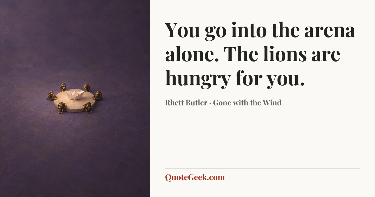 “You go into the arena alone. The lions are hungry for you.” — Rhett Butler · Gone with the Wind. Illustrated QuoteGeek card.