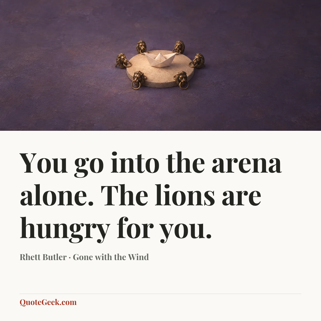 “You go into the arena alone. The lions are hungry for you.” — Rhett Butler · Gone with the Wind. Illustrated QuoteGeek card.