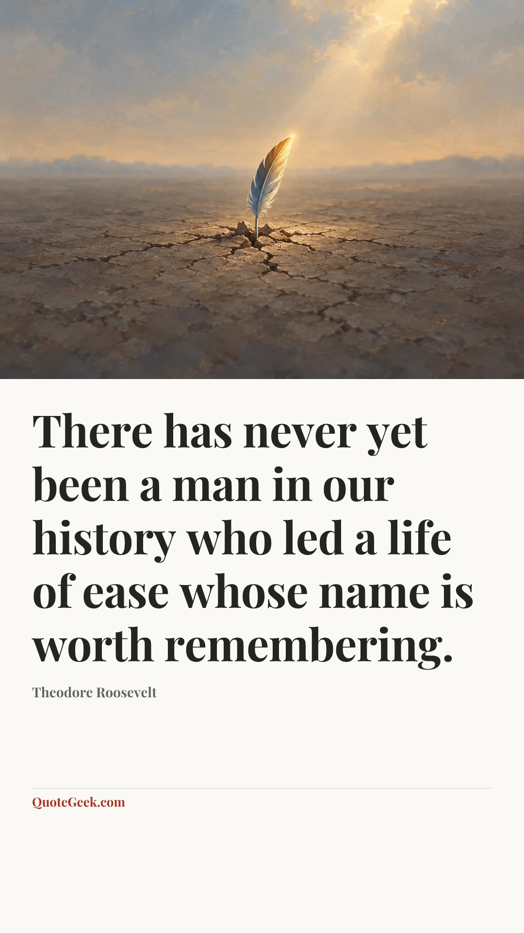 “There has never yet been a man in our history who led a life of ease whose name is worth remembering.” — Theodore Roosevelt. Illustrated QuoteGeek card.