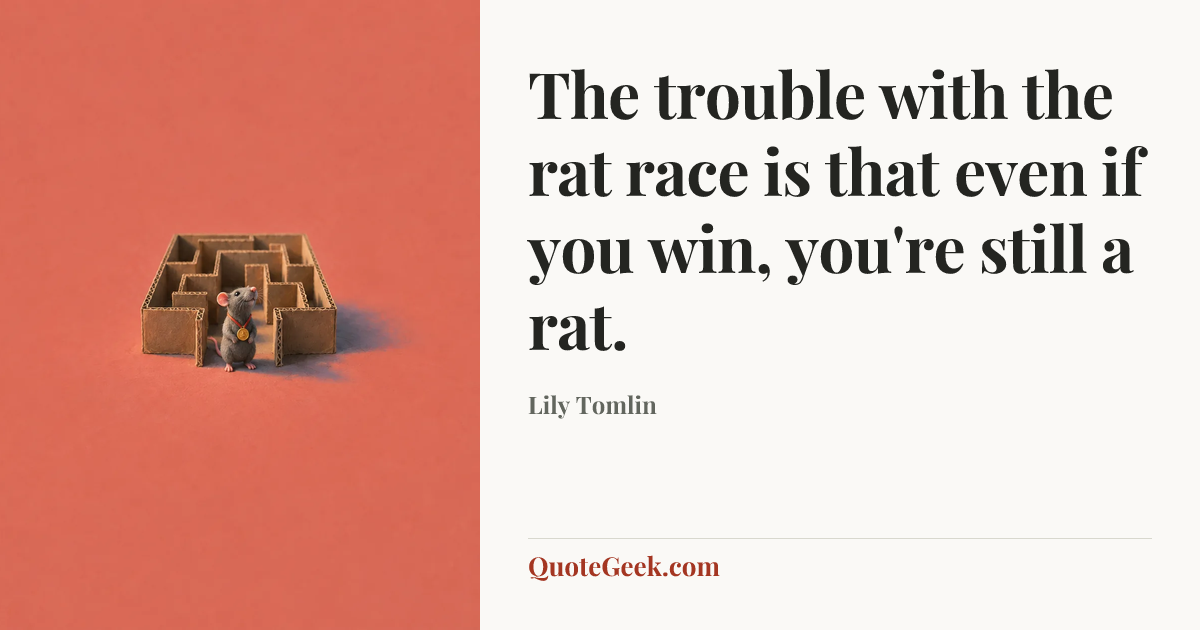 “The trouble with the rat race is that even if you win, you're still a rat.” — Lily Tomlin. Illustrated QuoteGeek card.