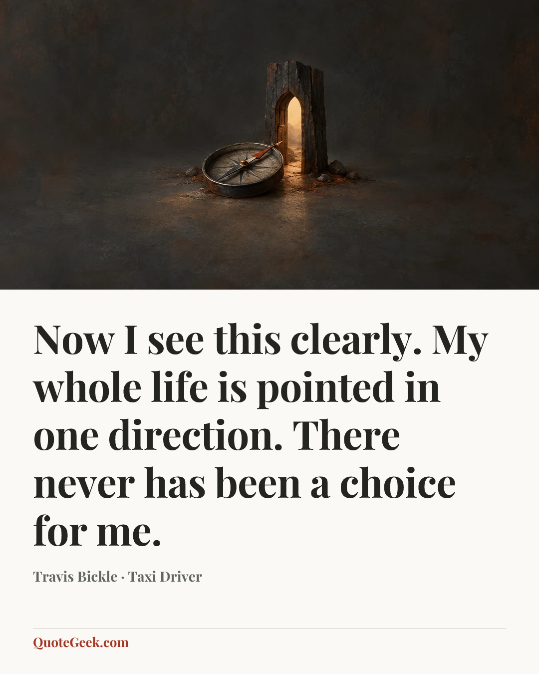 “Now I see this clearly. My whole life is pointed in one direction. There never has been a choice for me.” — Travis Bickle · Taxi Driver. Illustrated QuoteGeek card.