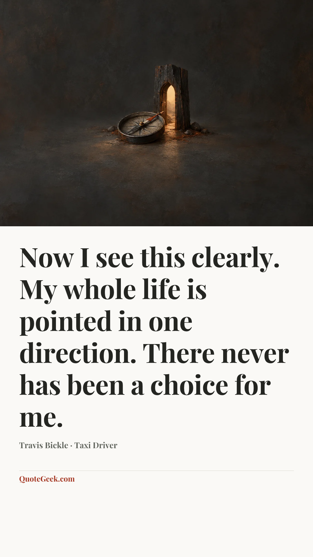 “Now I see this clearly. My whole life is pointed in one direction. There never has been a choice for me.” — Travis Bickle · Taxi Driver. Illustrated QuoteGeek card.