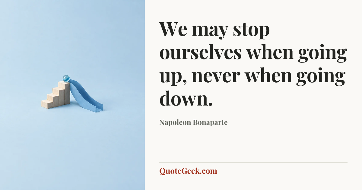 “We may stop ourselves when going up, never when going down.” — Napoleon Bonaparte. Illustrated QuoteGeek card.