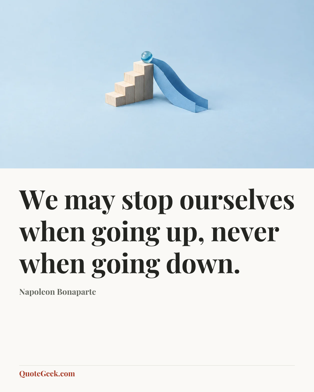 “We may stop ourselves when going up, never when going down.” — Napoleon Bonaparte. Illustrated QuoteGeek card.