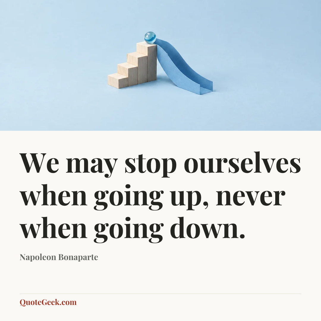 “We may stop ourselves when going up, never when going down.” — Napoleon Bonaparte. Illustrated QuoteGeek card.