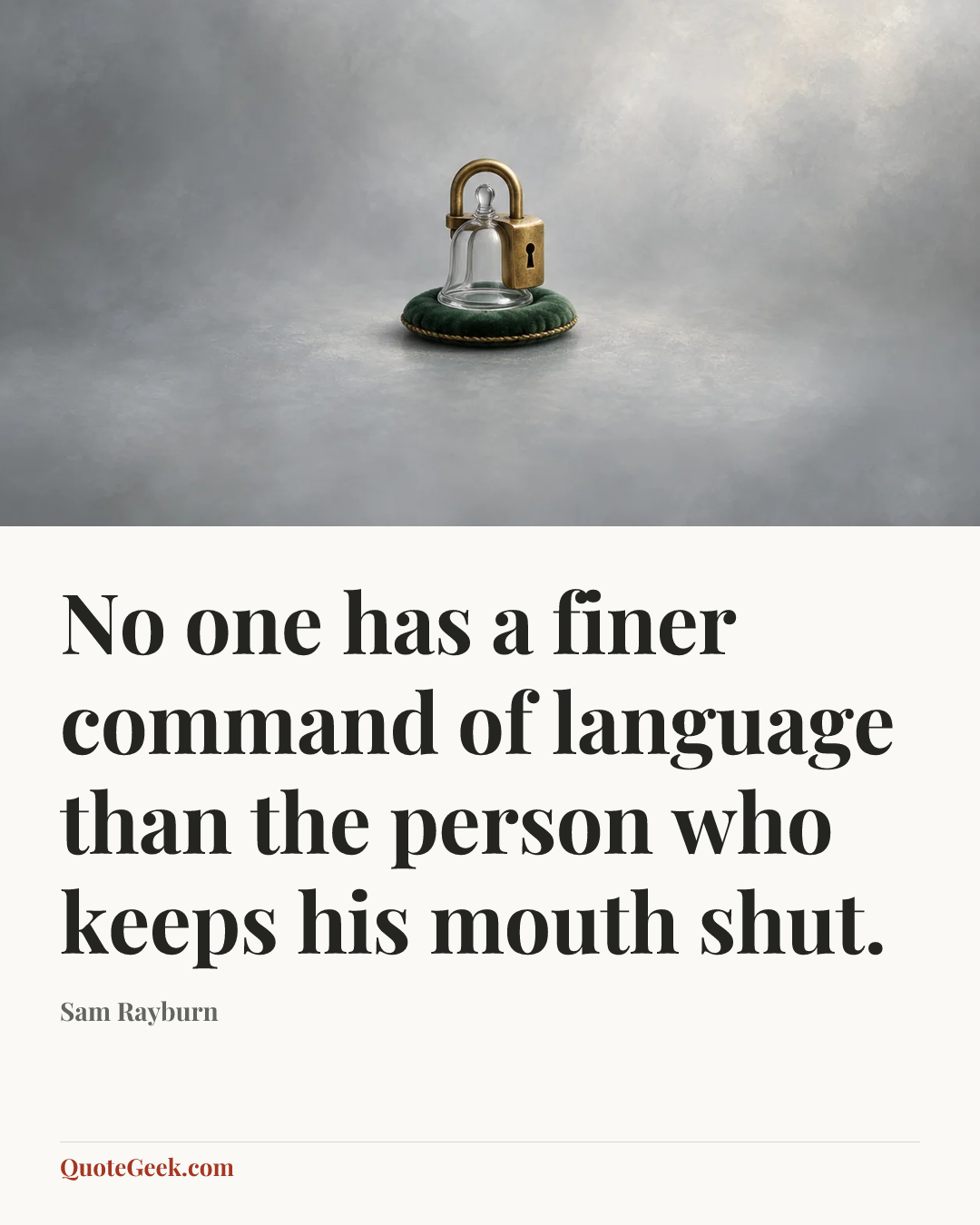 “No one has a finer command of language than the person who keeps his mouth shut.” — Sam Rayburn. Illustrated QuoteGeek card.