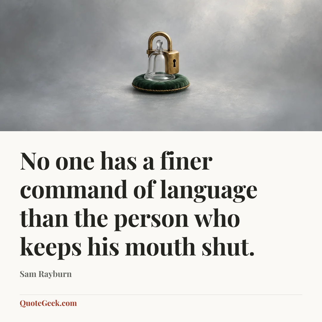 “No one has a finer command of language than the person who keeps his mouth shut.” — Sam Rayburn. Illustrated QuoteGeek card.