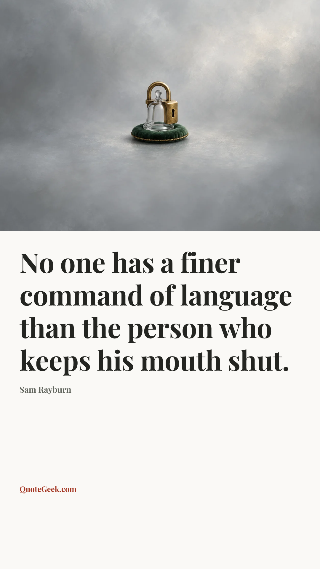 “No one has a finer command of language than the person who keeps his mouth shut.” — Sam Rayburn. Illustrated QuoteGeek card.