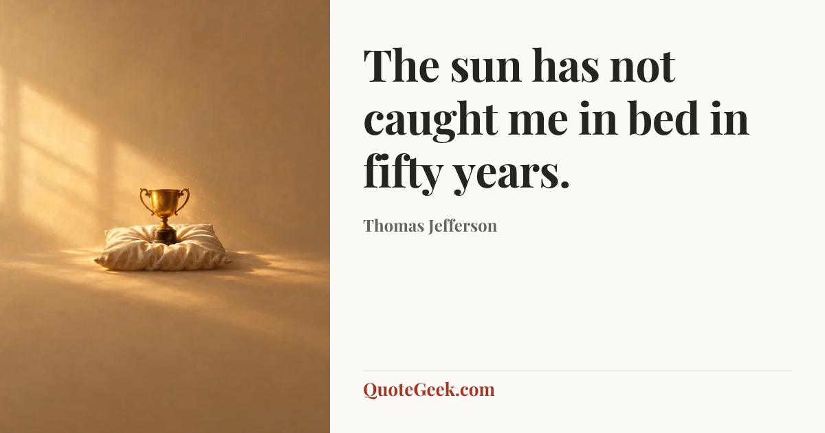 “The sun has not caught me in bed in fifty years.” — Thomas Jefferson. Illustrated QuoteGeek card.