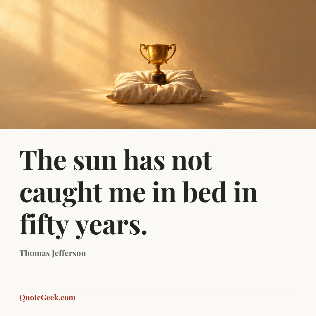 “The sun has not caught me in bed in fifty years.” — Thomas Jefferson. Illustrated QuoteGeek card.
