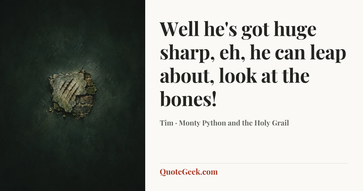 “Well he's got huge sharp, eh, he can leap about, look at the bones!” — Tim · Monty Python and the Holy Grail. Illustrated QuoteGeek card.