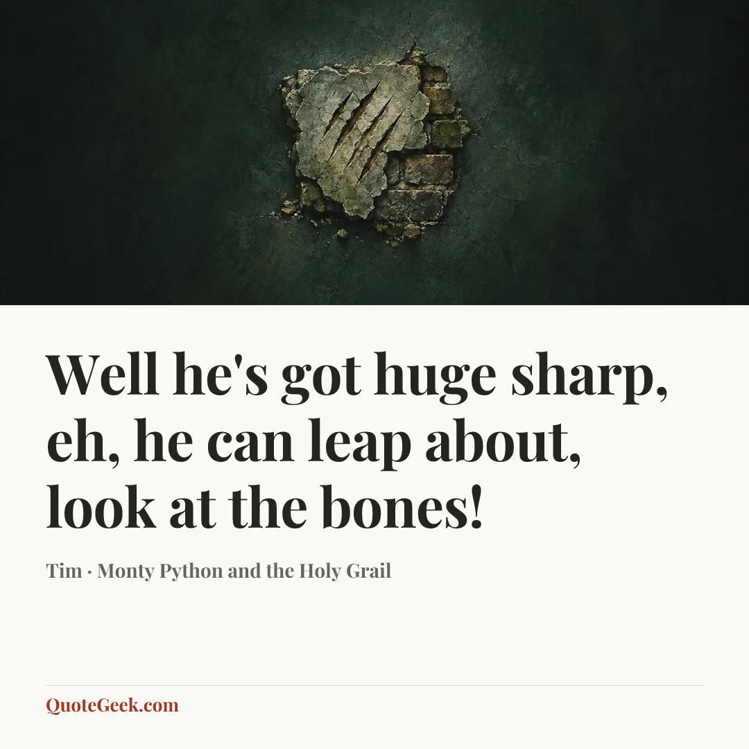 “Well he's got huge sharp, eh, he can leap about, look at the bones!” — Tim · Monty Python and the Holy Grail. Illustrated QuoteGeek card.
