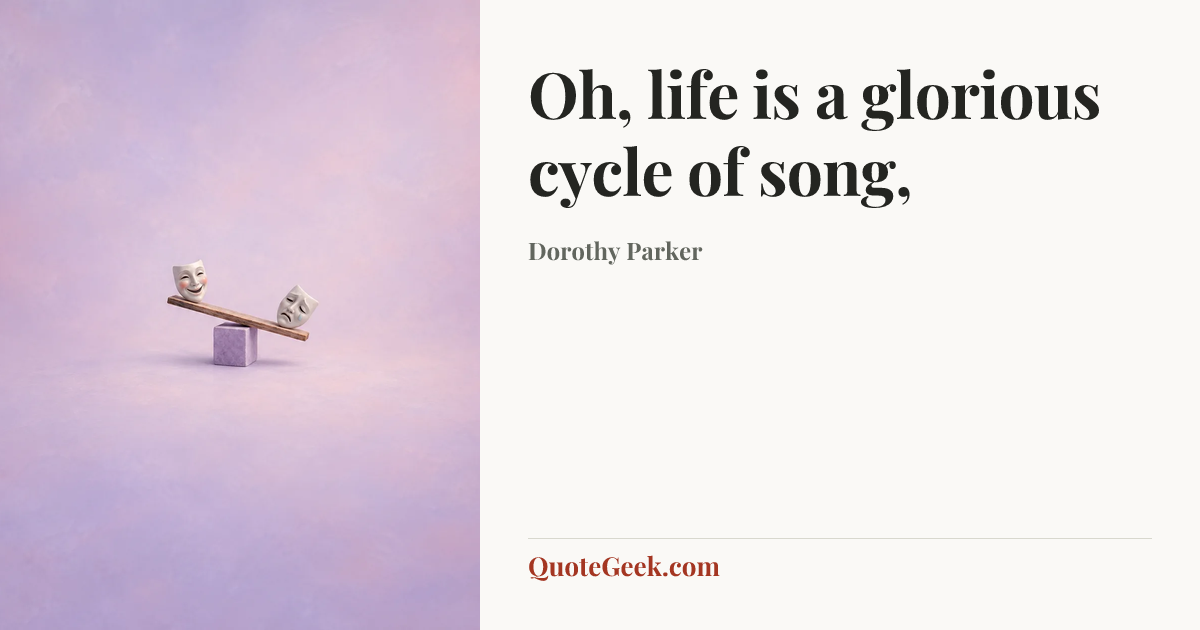 “Oh, life is a glorious cycle of song,” — Dorothy Parker. Illustrated QuoteGeek card.
