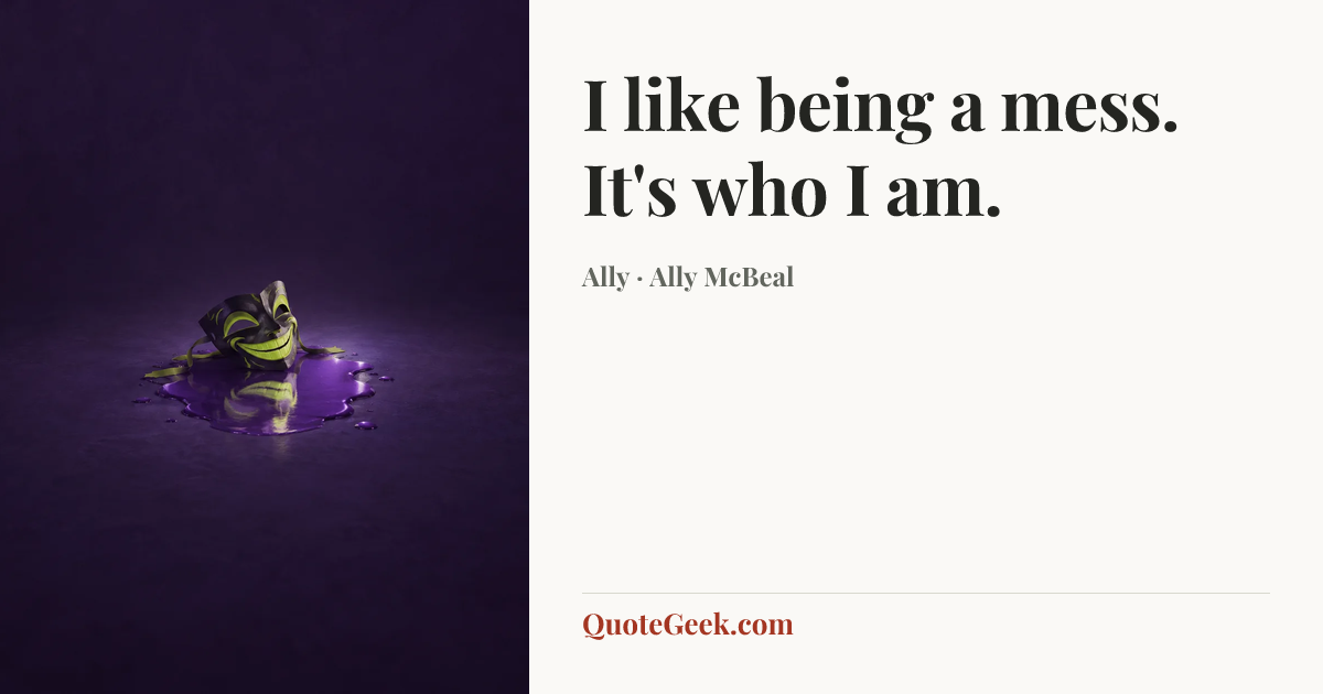 “I like being a mess. It's who I am.” — Ally · Ally McBeal. Illustrated QuoteGeek card.