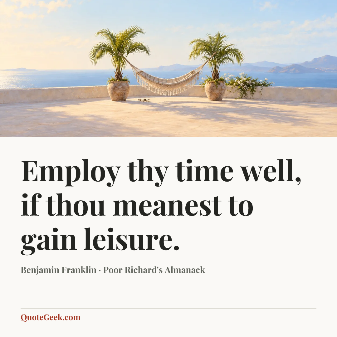 “Employ thy time well, if thou meanest to gain leisure.” — Benjamin Franklin · Poor Richard's Almanack. Illustrated QuoteGeek card.