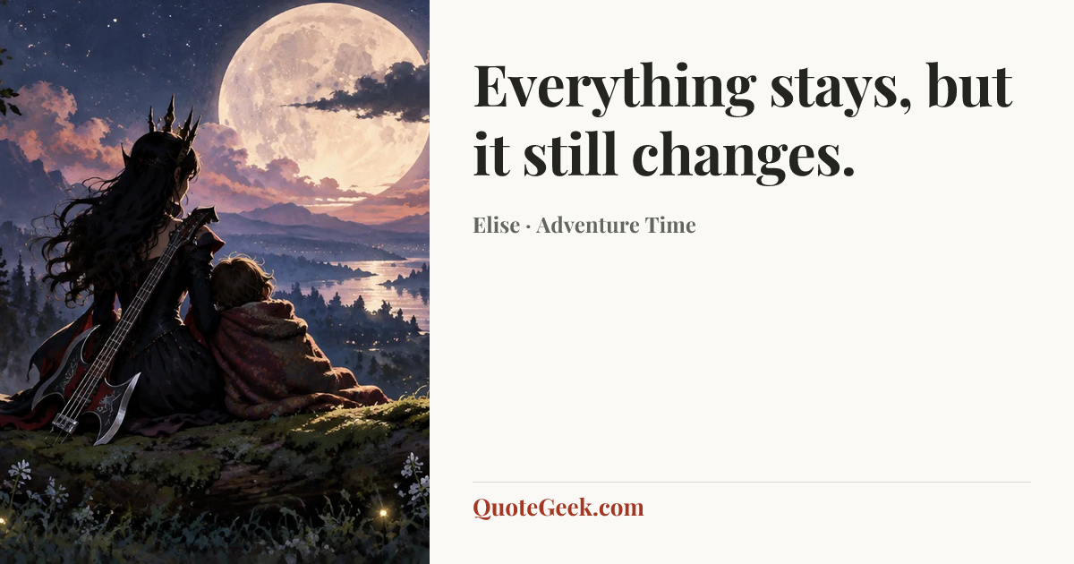 “Everything stays, but it still changes.” — Elise · Adventure Time. Illustrated QuoteGeek card.