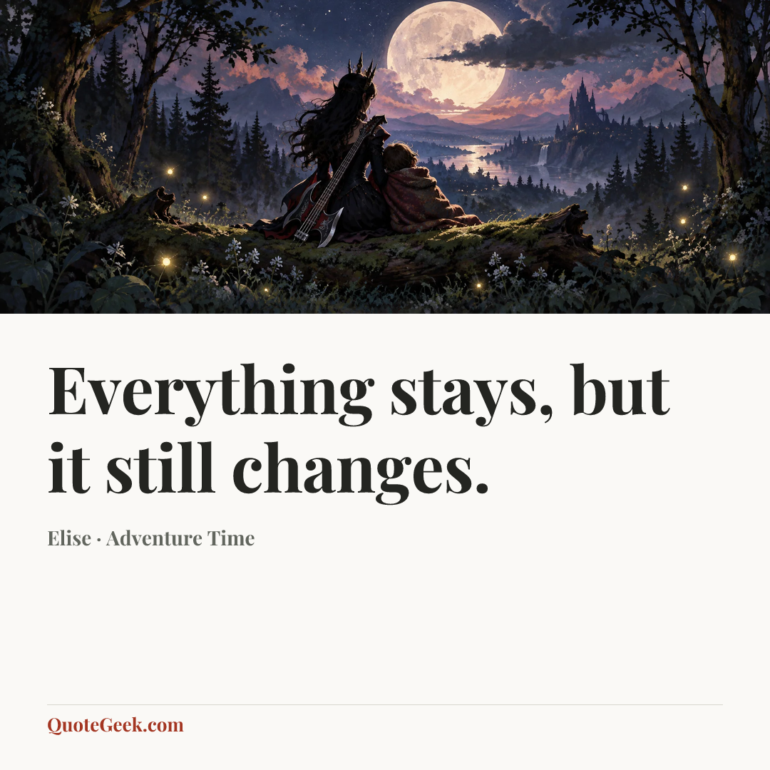 “Everything stays, but it still changes.” — Elise · Adventure Time. Illustrated QuoteGeek card.